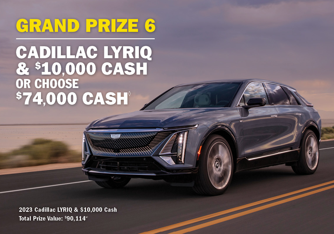 Grand Prize 6 - Cadillac Lyriq & $10,000 cash or choose $74,000 cash.