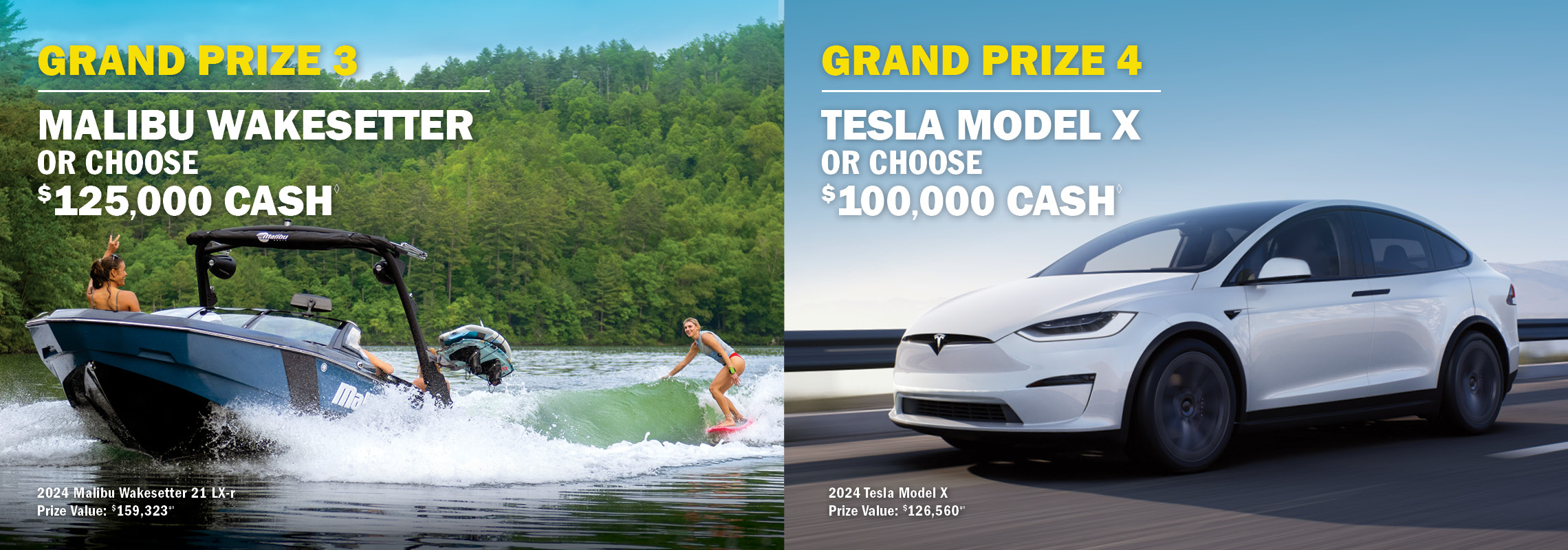 Grand Prize 3 - Malibu Wakesetter or $125,000 cash. Grand Prize 4 - Tesla Model X or $100,000 cash.