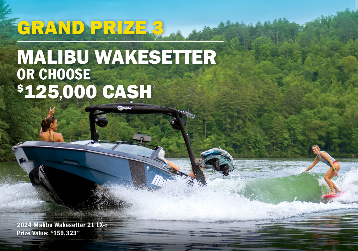Grand Prize 3 - Malibu Wakesetter or $125,000 cash.