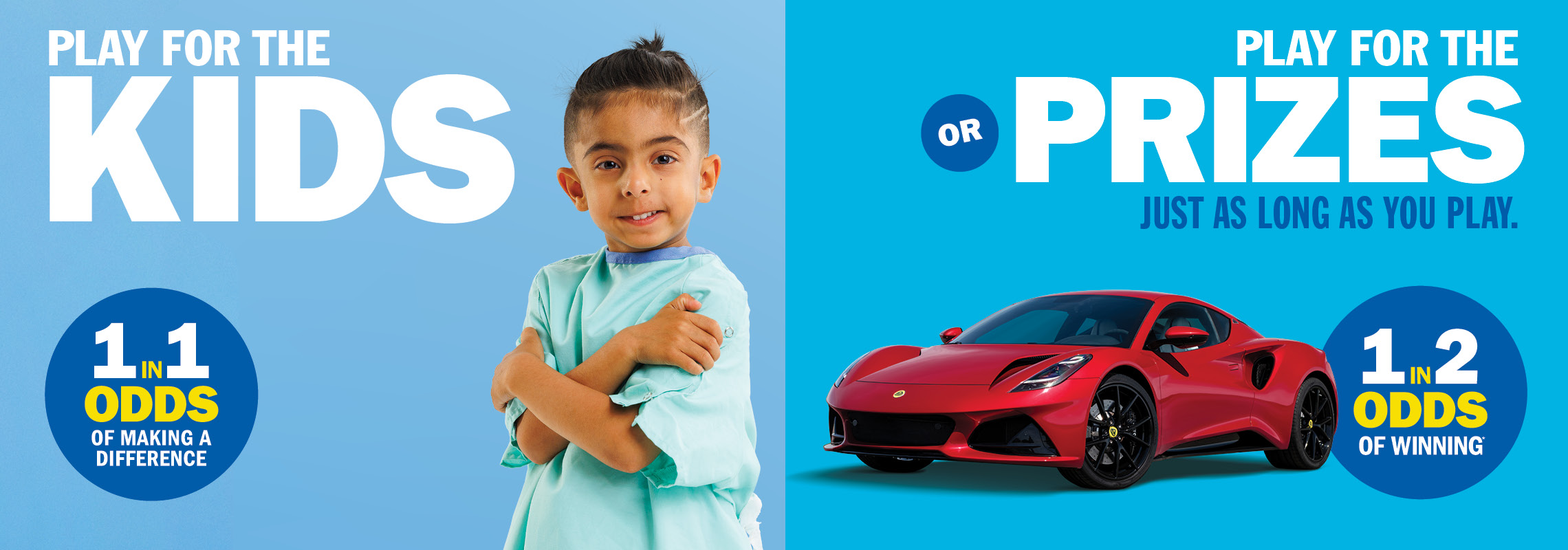 Play for the Kids OR Play for the Prizes, just as long as you play - 1 in 2 odds of winning.