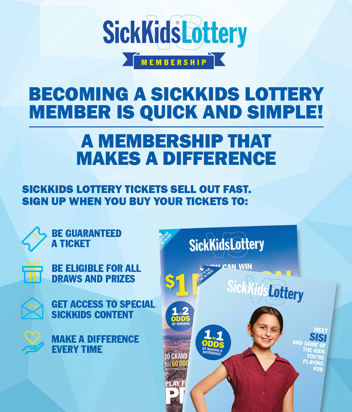 IT'S EASY TO BECOME A SICKKIDS LOTTERY MEMBER, A MEMBERSHIP YOU CAN FEEL GOOD ABOUT