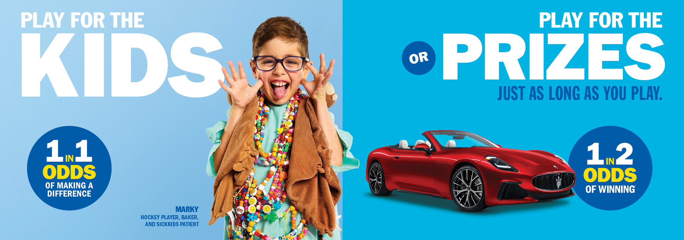 Play for the Kids OR Play for the Prizes, just as long as you play - 1 in 2 odds of winning.